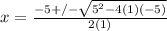 x=\frac{-5+/-\sqrt{5^2-4(1)(-5)}}{2(1)}