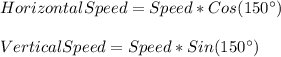 HorizontalSpeed=Speed*Cos(150\°)\\\\VerticalSpeed=Speed*Sin(150\°)