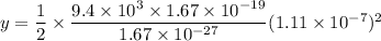 y=\dfrac{1}{2}\times \dfrac{9.4\times 10^3\times 1.67\times 10^{-19}}{1.67\times 10^{-27}}(1.11\times 10^{-7})^2
