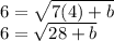 6=\sqrt{7(4)+b} \\ 6=\sqrt{28+b}