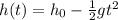 h(t)=h_0 - \frac{1}{2}gt^2