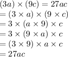 (3a)\times (9c) = 27ac\\=(3\times a)\times (9\times c)\\= 3\times (a\times 9)\times c\\= 3\times (9\times a)\times c\\=(3\times 9)\times a\times c\\=27ac