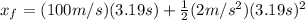 x_{f}=(100m/s)(3.19s)+\frac{1}{2}(2m/s^{2})(3.19s)^{2}