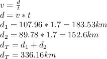 v=\frac{d}{t}\\ d=v*t\\d_1=107.96*1.7=183.53km\\d_2=89.78*1.7=152.6km\\d_T=d_1+d_2\\d_T=336.16km