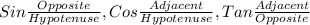 Sin\frac{Opposite}{Hypotenuse} , Cos\frac{Adjacent}{Hypotenuse} ,Tan\frac{Adjacent}{Opposite}