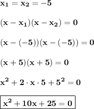 \displaystyle\bf\\x_1=x_2=-5\\\\(x-x_1)(x-x_2)=0\\\\(x-(-5))(x-(-5))=0\\\\(x+5)(x+5)=0\\\\x^2+2\cdot x\cdot5 + 5^2=0\\\\\boxed{\bf x^2+10x + 25=0}