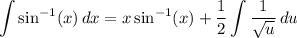 \displaystyle \int {\sin^{-1}(x)} \, dx = x \sin^{-1}(x) + \frac{1}{2} \int {\frac{1}{\sqrt{u}}} \, du