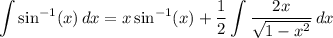 \displaystyle \int {\sin^{-1}(x)} \, dx = x \sin^{-1}(x) + \frac{1}{2} \int {\frac{2x}{\sqrt{1 - x^2}}} \, dx