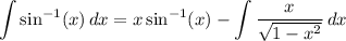 \displaystyle \int {\sin^{-1}(x)} \, dx = x \sin^{-1}(x) - \int {\frac{x}{\sqrt{1 - x^2}}} \, dx