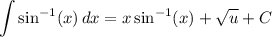 \displaystyle \int {\sin^{-1}(x)} \, dx = x \sin^{-1}(x) + \sqrt{u} + C