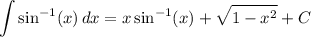 \displaystyle \int {\sin^{-1}(x)} \, dx = x \sin^{-1}(x) + \sqrt{1 - x^2} + C