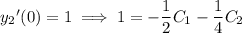 {y_2}'(0)=1\implies 1=-\dfrac12C_1-\dfrac14C_2