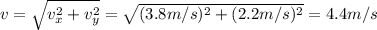 v=\sqrt{v_x^2+v_y^2}=\sqrt{(3.8 m/s)^2+(2.2 m/s)^2}=4.4 m/s