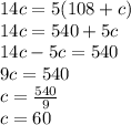 14c = 5 ( 108 + c)\\14c =540 + 5c\\14c - 5c = 540\\9c = 540\\c = \frac{540}{9} \\c = 60