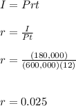I=Prt\\\\r=\frac{I}{Pt}\\ \\r=\frac{(180,000)}{(600,000)(12)}\\\\\\r=0.025\\\\