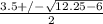 \frac{3.5+/- \sqrt{12.25-6} }{2}
