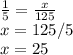 \frac{1}{5}=\frac{x}{125}  \\x=125/5\\x=25