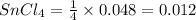 SnCl_4=\frac{1}{4}\times 0.048=0.012