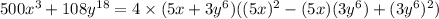 500x^3+108y^{18}=4\times (5x+3y^6)((5x)^2-(5x)(3y^6)+(3y^6)^2)