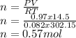 n = \frac{PV}{RT} \\n = \frac{0.97x14.5}{0.082 x 302.15 } \\n = 0.57 mol