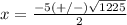 x=\frac{-5(+/-)\sqrt{1225}} {2}