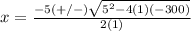 x=\frac{-5(+/-)\sqrt{5^{2}-4(1)(-300)}} {2(1)}