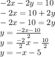 -2x-2y=10\\-2x=10+2y\\-2x-10=2y\\y=\frac{-2x-10}{2} \\y=\frac{-2}{2} x-\frac{10}{2} \\y=-x-5