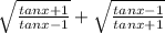 \sqrt{ \frac{tanx + 1}{tanx - 1} } +   \sqrt{ \frac{tanx - 1}{tanx + 1} }