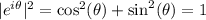 |e^{i\theta}|^2 = \cos^2(\theta)+\sin^2(\theta) =1