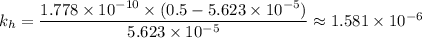 k_h = \dfrac{1.778\times 10^{-10} \times (0.5 - 5.623 \times 10^{-5} ) }{5.623 \times 10^{-5}} \approx 1.581\times 10^{-6}