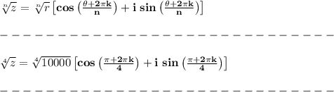 \bf \sqrt[n]{z}=\sqrt[n]{r}\left[ cos\left( \frac{\theta+2\pi k}{n} \right) +i\ sin\left( \frac{\theta+2\pi k}{n} \right)\right]\\\\&#10;-----------------------------\\\\&#10;\sqrt[4]{z}=\sqrt[4]{10000}\left[ cos\left( \frac{\pi +2\pi k}{4} \right) +i\ sin\left( \frac{\pi +2\pi k}{4} \right)\right]\\\\&#10;-----------------------------\\\\