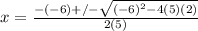 x=\frac{-(-6)+/-\sqrt{(-6)^2-4(5)(2)}}{2(5)}