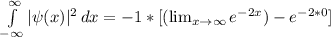 \int\limits^{\infty } _{-\infty } {|\psi(x)|^2} \, dx  = -1  * [ ( \lim_{x\rightarrow \infty } e^{-2x} ) -e^{-2*0} ]