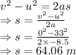 v^2-u^2=2as\\\Rightarrow s=\frac{v^2-u^2}{2a}\\\Rightarrow s=\frac{0^2-33^2}{2\times -8.5}\\\Rightarrow s=64.06\ m