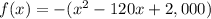 f(x)=-(x^2-120x+2,000)