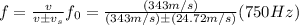 f=\frac{v}{v \pm v_s}f_0=\frac{(343m/s)}{(343m/s) \pm (24.72m/s)}(750Hz)