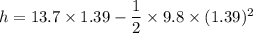h=13.7\times 1.39-\dfrac{1}{2}\times 9.8\times (1.39)^2