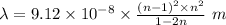 \lambda=9.12\times 10^{-8}}\times \frac {{{{(n-1)}^2}\times n^2}}{1-2n}\ m