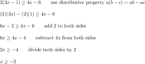 2(3x-1)\geq4x-6\qquad\text{use distributive property}\ a(b-c)=ab-ac\\\\(2)(3x)-(2)(1)\geq4x-6\\\\6x-2\geq4x-6\qquad\text{add 2 to both sides}\\\\6x\geq4x-4\qquad\text{subtract 4x from both sides}\\\\2x\geq-4\qquad\text{divide both sides by 2}\\\\x\geq-2