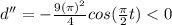 d''=-\frac{9({\pi})^{2}}{4}cos(\frac{\pi}{2}t)