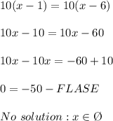 10(x-1)=10(x-6)\\\\10x-10=10x-60\\\\10x-10x=-60+10\\\\0=-50-FLASE\\\\No\ solution:x\in\O