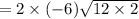= 2 \times (-6)\sqrt{12 \times 2}
