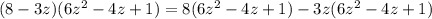 (8-3z)(6z^2-4z+1)=8(6z^2-4z+1)-3z(6z^2-4z+1)