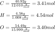 C=\frac{40.92g}{12.010\frac{g}{mol}}=3.41mol\\\\H=\frac{4.58g}{1.008\frac{g}{mol}}=4.54mol\\\\O=\frac{54.49g}{15.999\frac{g}{mol}}=3.40mol
