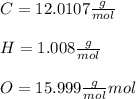 C=12.0107\frac{g}{mol}\\\\H=1.008\frac{g}{mol}\\\\O=15.999\frac{g}{mol}{mol}