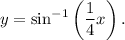 y=\sin^{-1}\left(\dfrac{1}{4}x\right).