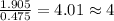 \frac{1.905}{0.475}=4.01\approx 4