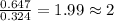 \frac{0.647}{0.324}=1.99\approx 2