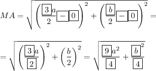 MA=\sqrt{\left(\dfrac{\boxed{3}a}{2}\boxed{-}\boxed{0}\right)^2+\left(\dfrac{\boxed{b}}{2}\boxed{-}\boxed{0}\right)^2}=\\\\\\=&#10;\sqrt{\left(\dfrac{\boxed{3}a}{\boxed{2}}\right)^2+\left(\dfrac{b}{2}\right)^2}=\sqrt{\dfrac{\boxed{9}a^2}{\boxed{4}}+\dfrac{\boxed{b}^2}{\boxed{4}}}