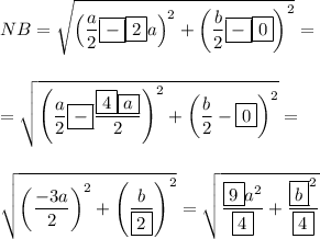 NB=\sqrt{\left(\dfrac{a}{2}\boxed{-}\boxed{2}a\right)^2+\left(\dfrac{b}{2}\boxed{-}\boxed{0}\right)^2}=\\\\\\=\sqrt{\left(\dfrac{a}{2}\boxed{-}\dfrac{\boxed{4}\boxed{a}}{2}\right)^2+\left(\dfrac{b}{2}-\boxed{0}\right)^2}=\\\\\\&#10;\sqrt{\left(\dfrac{-3a}{2}\right)^2+\left(\dfrac{b}{\boxed{2}}\right)^2}=\sqrt{\dfrac{\boxed{9}a^2}{\boxed{4}}+\dfrac{\boxed{b}^2}{\boxed{4}}}